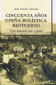 Cincuenta años de la Peña Bolística Riotuerto.Una historia que contar